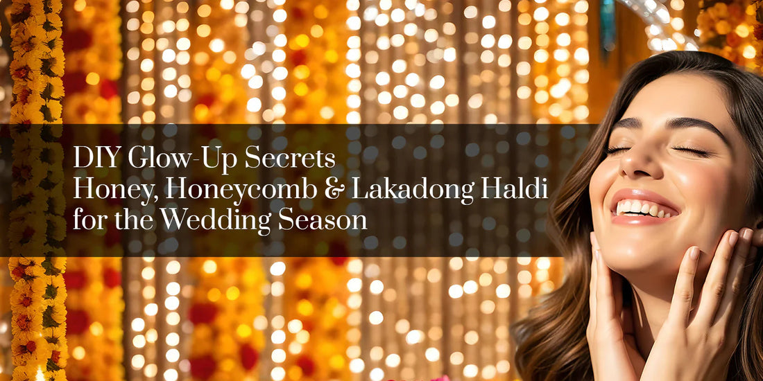 DIY Glow-Up Secrets: Honey, Honeycomb & Lakadong Haldi for the Wedding Season