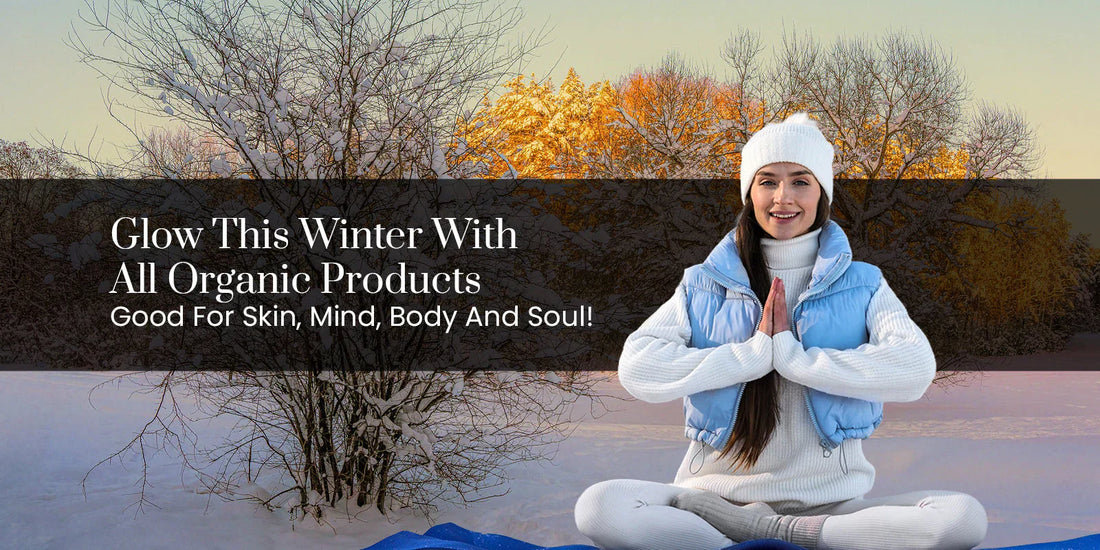 GLOW THIS WINTER WITH ALL ORGANIC PRODUCTS: Good for Skin, mind, body, and soul!