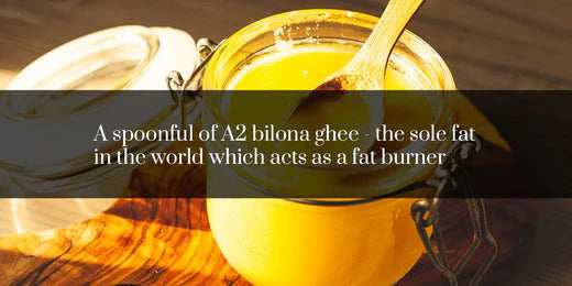 A spoonful of A2 bilona ghee- the sole fat in the world which acts as a fat burner