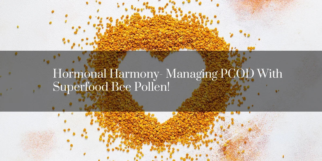 HORMONAL HARMONY- MANAGING PCOD WITH SUPERFOOD BEE POLLEN