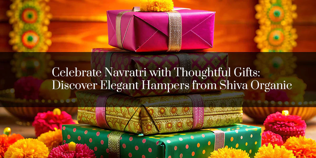Celebrate Navratri with Thoughtful Gifts: Discover Elegant Hampers from Shiva Organic