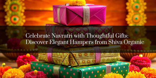 Celebrate Navratri with Thoughtful Gifts: Discover Elegant Hampers from Shiva Organic