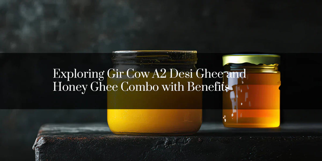 Exploring Gir Cow A2 Desi Ghee and Honey Ghee Combo with Benefits