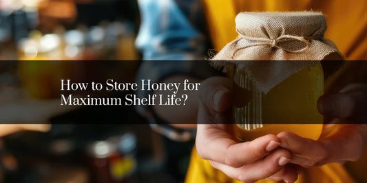 How to Store Honey for Maximum Shelf Life?