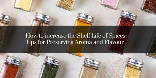 How to increase the Shelf Life of Spices: Tips for Preserving Aroma and Flavour