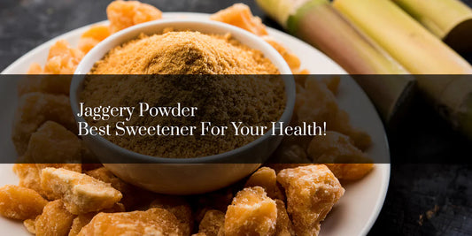 Jaggery Powder- Best Sweetener For Your Health!