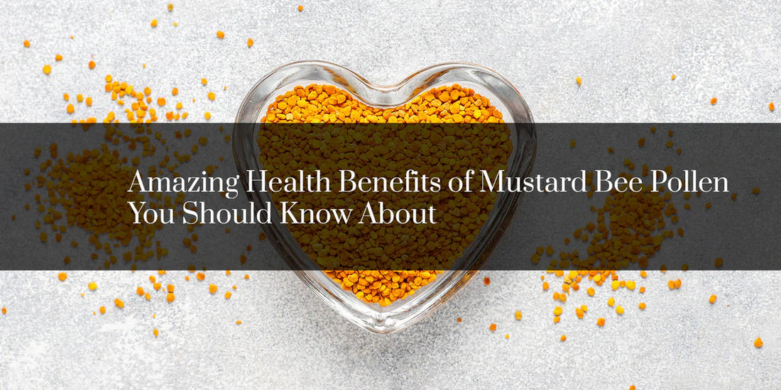 Amazing Health Benefits of Mustard Bee Pollen You Should Know About