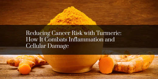 Reducing Cancer Risk with Turmeric: How It Combats Inflammation and Cellular Damage